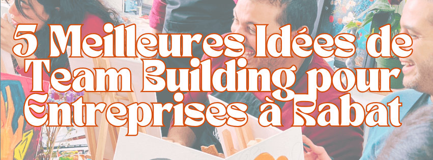 Les 5 Meilleures Idées de Team Building pour Entreprises à Rabat
